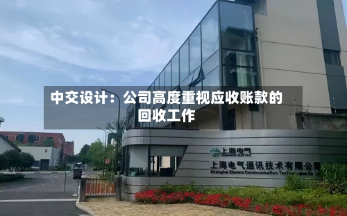 中交设计：公司高度重视应收账款的回收工作
