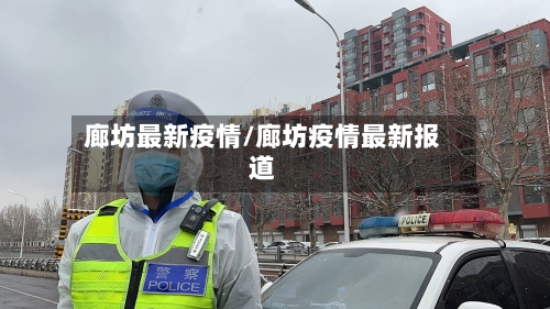 廊坊最新疫情/廊坊疫情最新报道-第3张图片