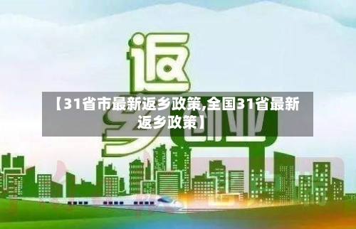 【31省市最新返乡政策,全国31省最新返乡政策】