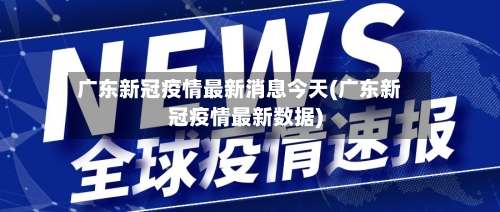 广东新冠疫情最新消息今天(广东新冠疫情最新数据)