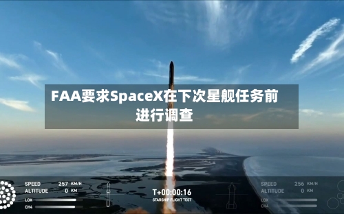 FAA要求SpaceX在下次星舰任务前进行调查-第2张图片