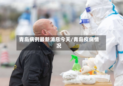 青岛病例最新消息今天/青岛疫病情况