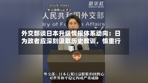 外交部谈日本升级情报体系动向：日为政者应深刻汲取历史教训，慎重行事