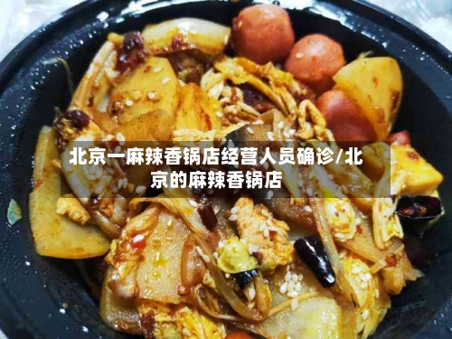 北京一麻辣香锅店经营人员确诊/北京的麻辣香锅店-第2张图片