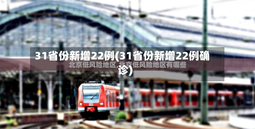 31省份新增22例(31省份新增22例确诊)-第2张图片