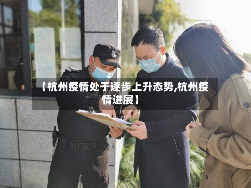 【杭州疫情处于逐步上升态势,杭州疫情进展】-第2张图片