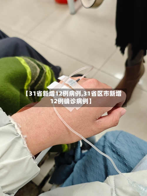 【31省新增12例病例,31省区市新增12例确诊病例】-第2张图片