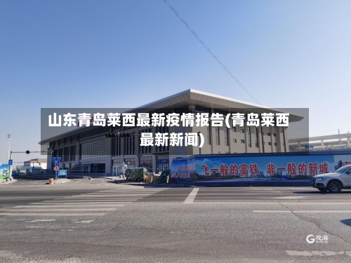 山东青岛莱西最新疫情报告(青岛莱西最新新闻)-第2张图片