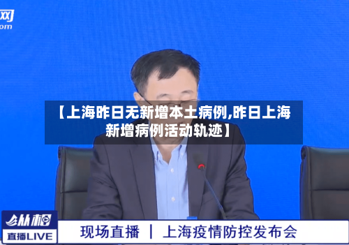 【上海昨日无新增本土病例,昨日上海新增病例活动轨迹】-第2张图片