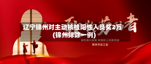 辽宁锦州对主动核检阳性人员奖2万(锦州排除一例)