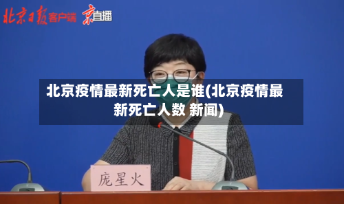 北京疫情最新死亡人是谁(北京疫情最新死亡人数 新闻)