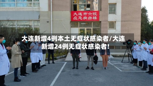 大连新增4例本土无症状感染者/大连新增24例无症状感染者!