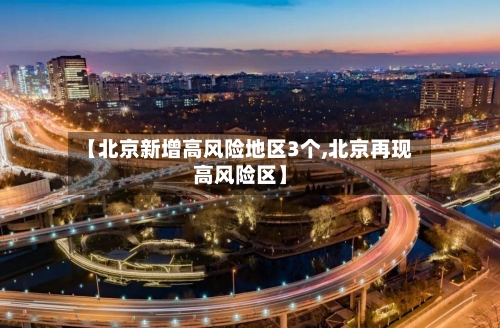 【北京新增高风险地区3个,北京再现高风险区】-第2张图片