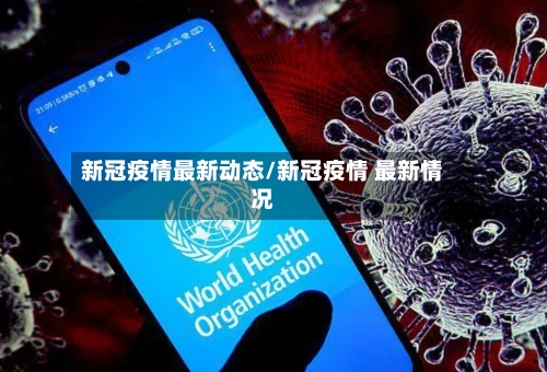 新冠疫情最新动态/新冠疫情 最新情况
