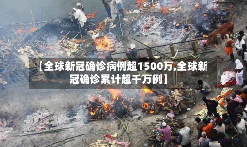 【全球新冠确诊病例超1500万,全球新冠确诊累计超千万例】-第3张图片