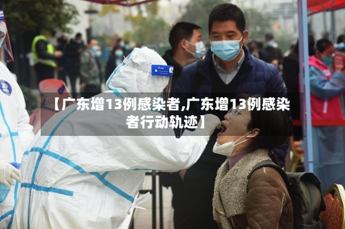 【广东增13例感染者,广东增13例感染者行动轨迹】