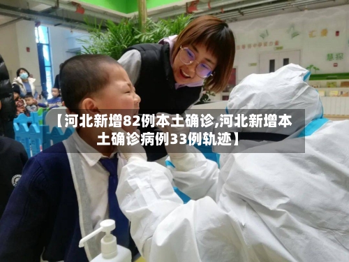 【河北新增82例本土确诊,河北新增本土确诊病例33例轨迹】
