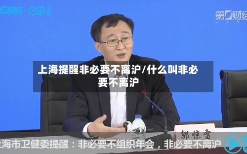 上海提醒非必要不离沪/什么叫非必要不离沪-第3张图片