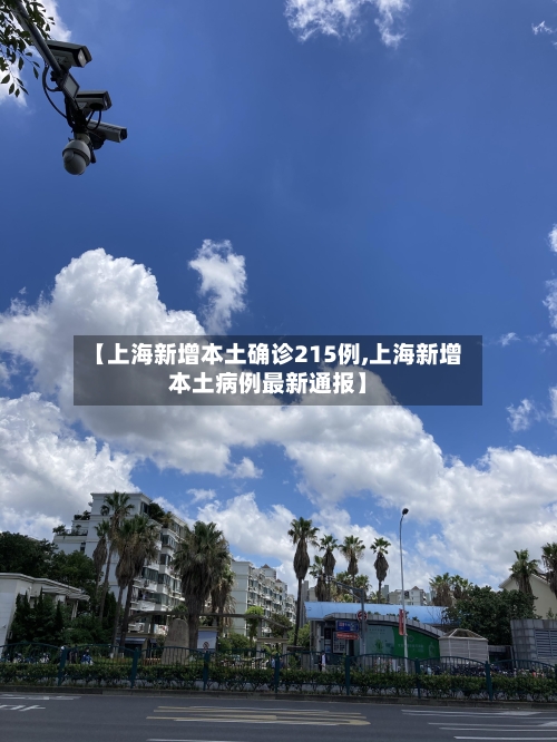 【上海新增本土确诊215例,上海新增本土病例最新通报】