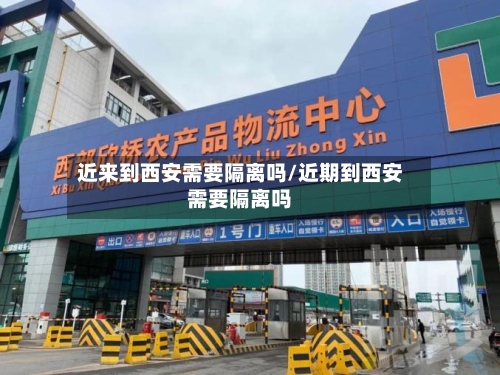 近来到西安需要隔离吗/近期到西安需要隔离吗-第2张图片