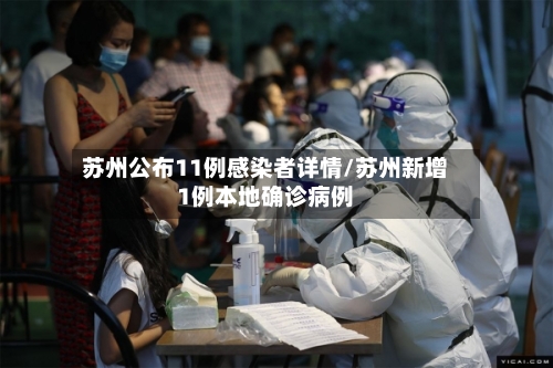 苏州公布11例感染者详情/苏州新增1例本地确诊病例