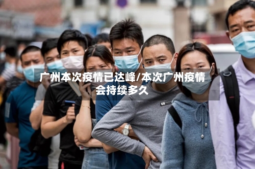 广州本次疫情已达峰/本次广州疫情会持续多久