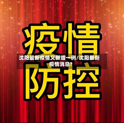 沈阳最新疫情又新增一例/沈阳最新疫情消息?