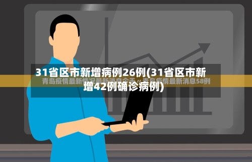 31省区市新增病例26例(31省区市新增42例确诊病例)