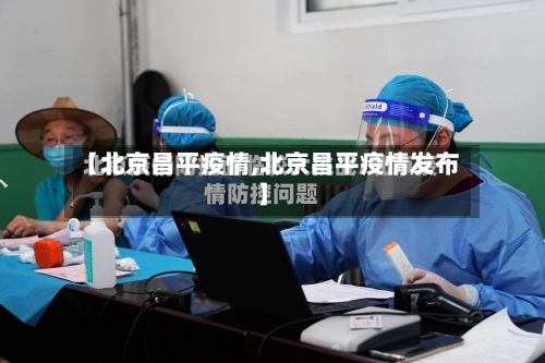 【北京昌平疫情,北京昌平疫情发布】-第3张图片