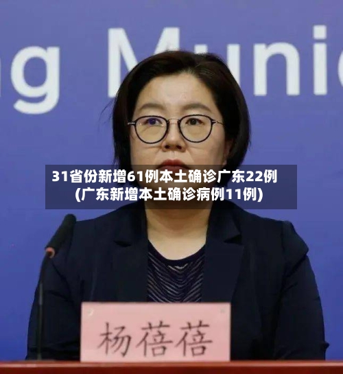 31省份新增61例本土确诊广东22例(广东新增本土确诊病例11例)-第3张图片