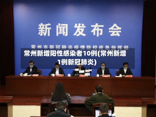 常州新增阳性感染者10例(常州新增1例新冠肺炎)