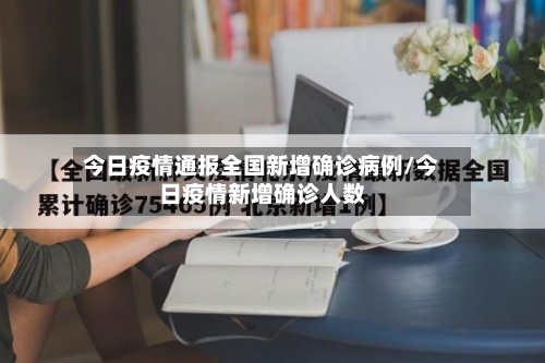 今日疫情通报全国新增确诊病例/今日疫情新增确诊人数