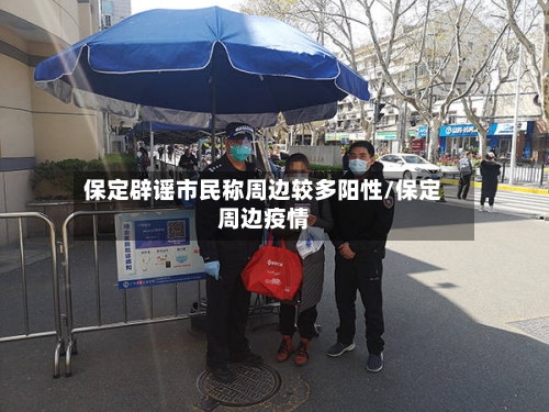 保定辟谣市民称周边较多阳性/保定周边疫情
