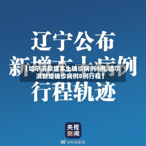 【哈尔滨新增本土确诊病例5例,哈尔滨新增确诊病例8例行程】-第2张图片