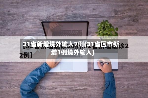 31省新增境外输入7例(31省区市新增1例境外输入)-第2张图片
