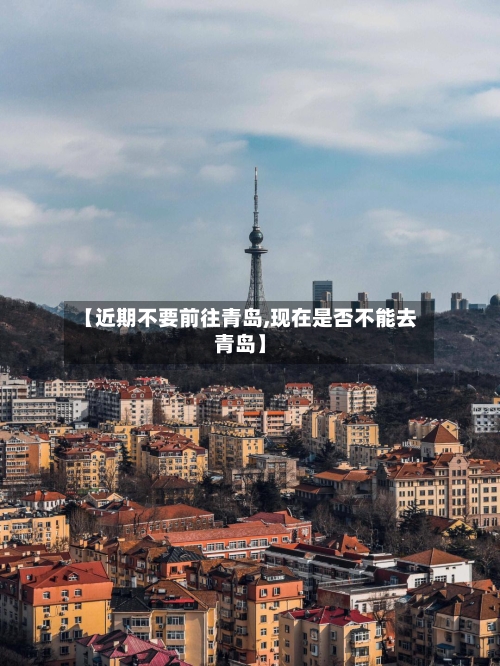 【近期不要前往青岛,现在是否不能去青岛】-第2张图片