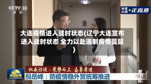 大连疫情进入战时状态(辽宁大连宣布进入战时状态 全力以赴遏制疫情蔓延)-第3张图片