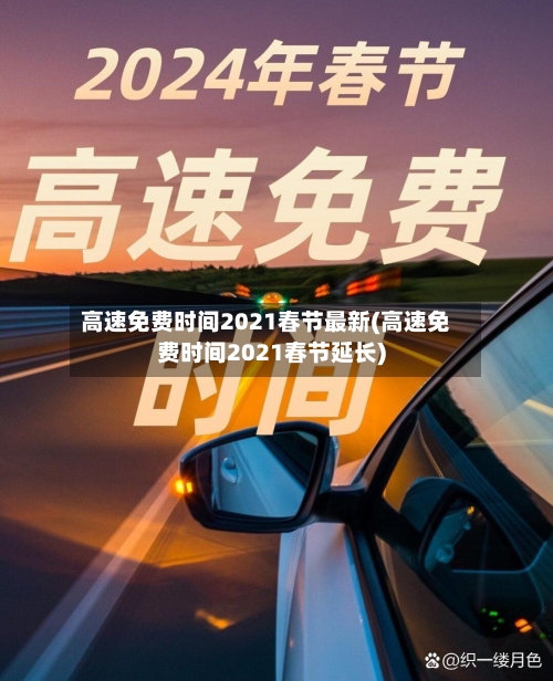 高速免费时间2021春节最新(高速免费时间2021春节延长)-第2张图片