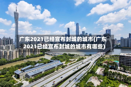 广东2021已经宣布封城的城市(广东2021已经宣布封城的城市有哪些)-第2张图片