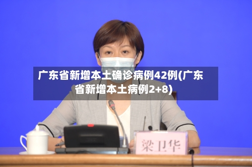 广东省新增本土确诊病例42例(广东省新增本土病例2+8)-第2张图片
