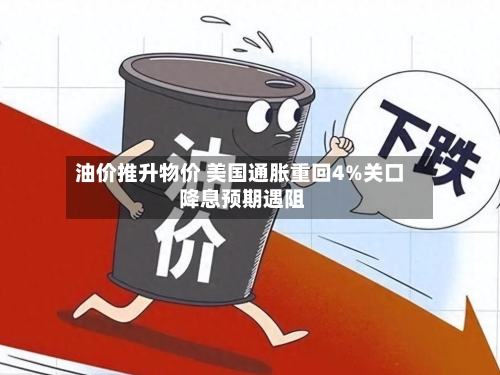 油价推升物价 美国通胀重回4%关口 降息预期遇阻