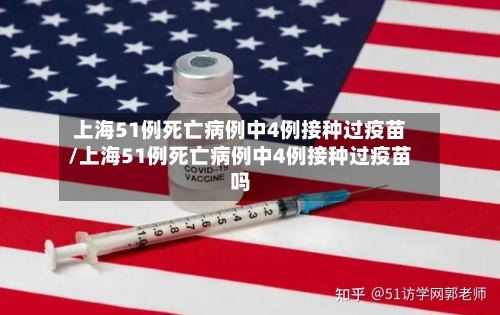 上海51例死亡病例中4例接种过疫苗/上海51例死亡病例中4例接种过疫苗吗-第3张图片