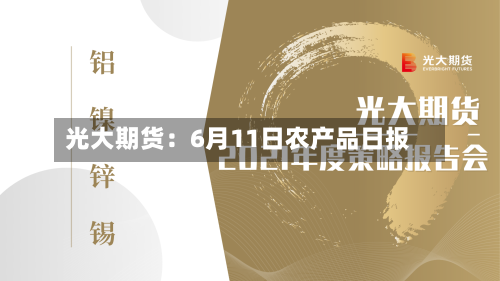 光大期货:6月11日农产品日报