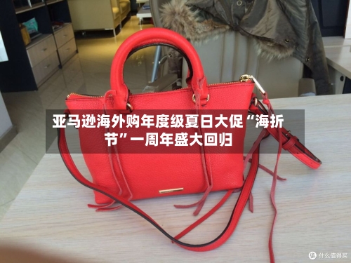 亚马逊海外购年度级夏日大促“海折节	”一周年盛大回归-第3张图片