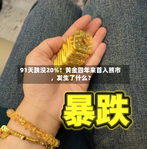 91天跌没20%！黄金四年来首入熊市，发生了什么？