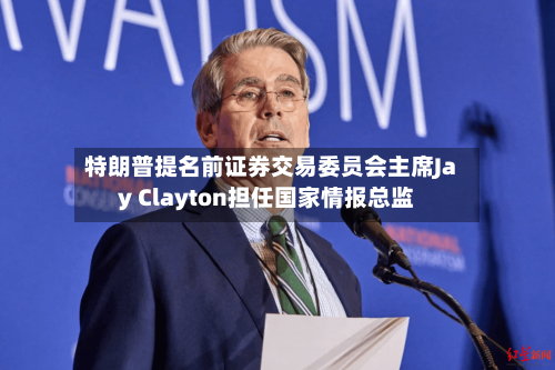 特朗普提名前证券交易委员会主席Jay Clayton担任国家情报总监-第3张图片