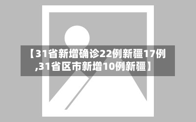 【31省新增确诊22例新疆17例,31省区市新增10例新疆】