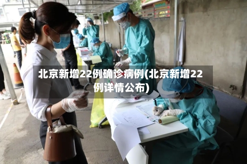 北京新增22例确诊病例(北京新增22例详情公布)