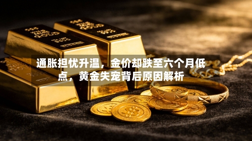 通胀担忧升温，金价却跌至六个月低点，黄金失宠背后原因解析-第3张图片