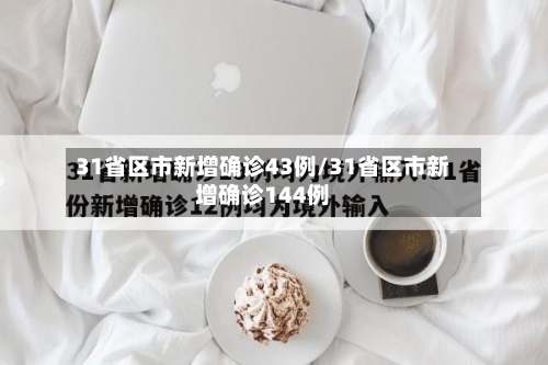 31省区市新增确诊43例/31省区市新增确诊144例